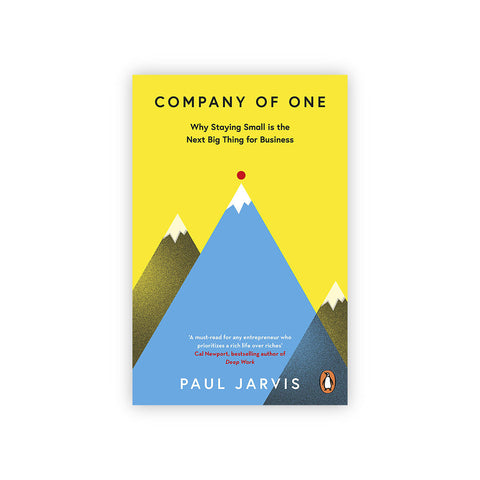 Company of One : Why Staying Small is the Next Big Thing for Business
